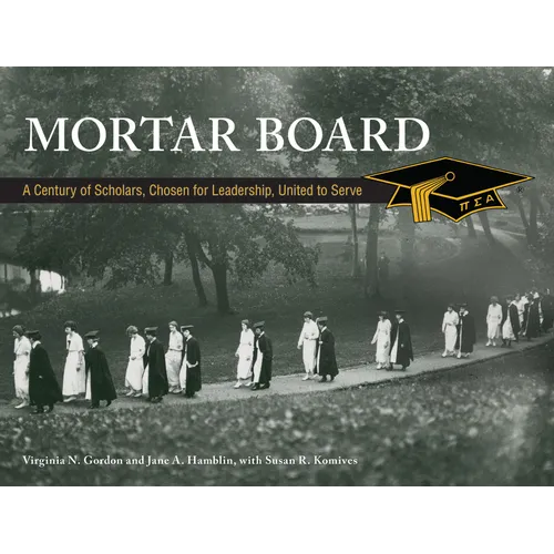 Mortar Board: A Century of Scholars, Chosen for Leadership, United to Serve