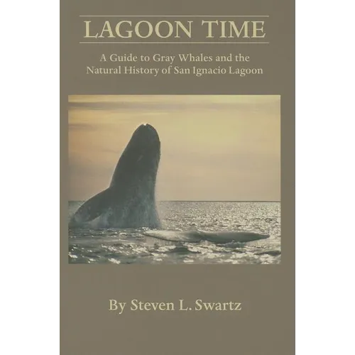 Lagoon Time: A Guide to Grey Whales and the Natural History of San Ignacio Lagoon