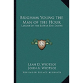 Brigham Young the Man of the Hour: Leader of the Latter Day Saints