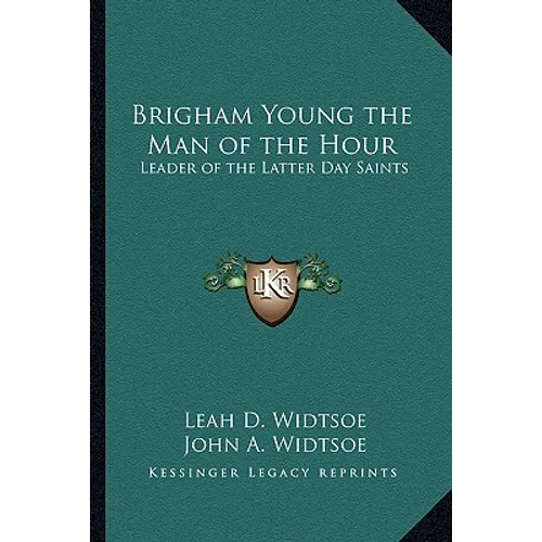 Brigham Young the Man of the Hour: Leader of the Latter Day Saints