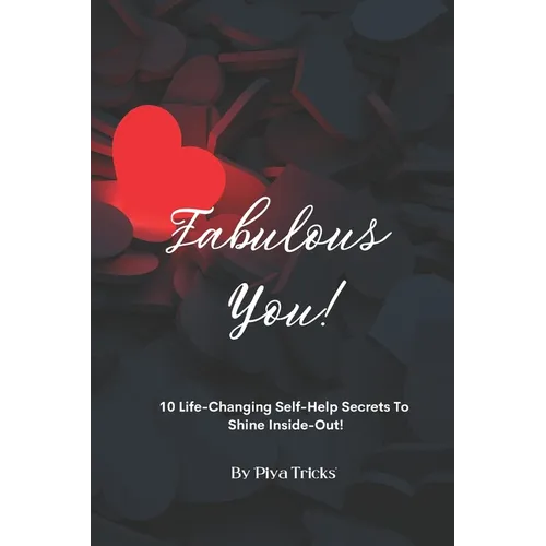 Fabulous You!: 10 Life Changing Self-Help Secrets To Shine Inside-Out!