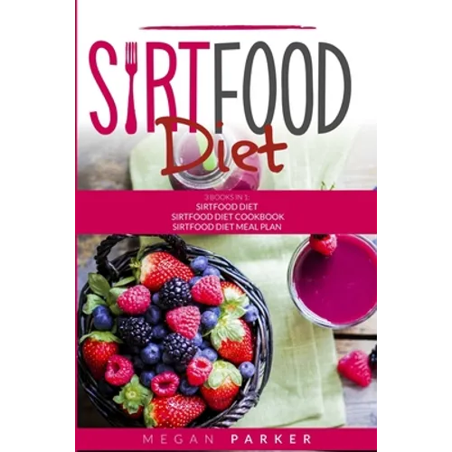 Sirtfood Diet: 3 Books in 1: The Sirtfood Diet + Sirtfood Diet Cookbook + Sirtfood Diet Meal Plan