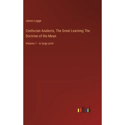 Confucian Analects, The Great Learning The Doctrine of the Mean: Volume 1 - in large print