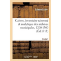 Cahors, Inventaire Raisonné Et Analytique Des Archives Municipales, 1200-1300. Partie 1