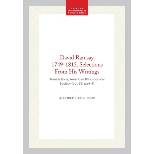 David Ramsay, 1749-1815. Selections from His Writings: Transactions, American Philosophical Society (Vol. 55, Part 4)