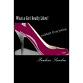 What a Girl Really Likes!: Fashion, Fun, Beauty, travel, dance, friends sshhh how'bout everything