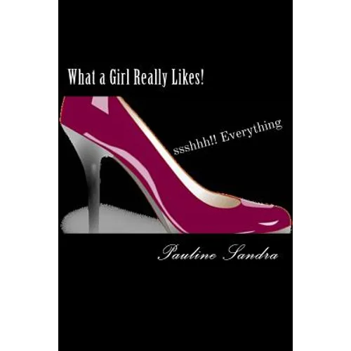 What a Girl Really Likes!: Fashion, Fun, Beauty, travel, dance, friends sshhh how'bout everything