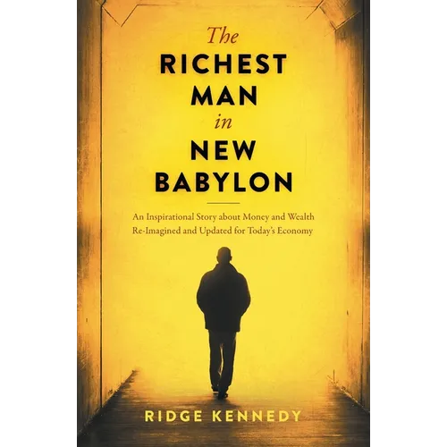 The Richest Man in New Babylon: An Inspirational Story about Money and Wealth Re-Imagined and Updated for Today's Economy