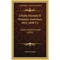 L'Italia Durante Il Dominio Austriaco, 1815-1849 V1: L'Italia Settentrionale (1892)