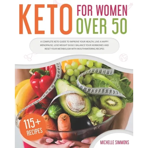 Keto For Women Over 50: A Complete Keto Guide to Improve Your Health, Live a Happy Menopause, Lose Weight Easily, Balance Your Hormones and Re