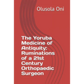 The Yoruba Medicine of Antiquity: Ruminations of a 21st Century Orthopaedic Surgeon