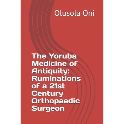 The Yoruba Medicine of Antiquity: Ruminations of a 21st Century Orthopaedic Surgeon