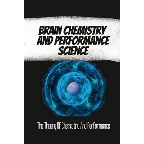 Brain Chemistry And Performance Science: The Theory Of Chemistry And Performance