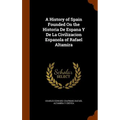 A History of Spain Founded On the Historia De Espana Y De La Civilizacion Espanola of Rafael Altamira