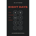 Eight Days That Changed The World: An Easter Devotional