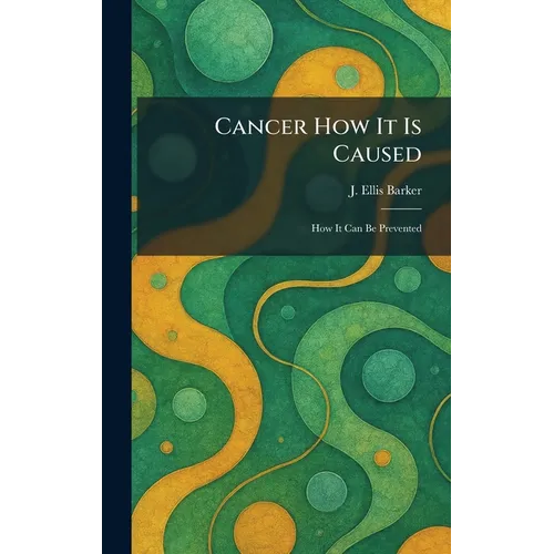 Cancer How It Is Caused: How It Can Be Prevented
