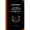 A New Theoretical And Practical Treatise On Navigation: In Which The Auxiliary Branches Of Mathematics And Astronomy, Comprised Of Algebra, Geometry .