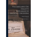 Vocabolario Dei Dialetti Bergamaschi Antiche E Moderni: Appendici, Volume 1...