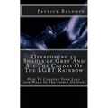 Overcoming 50 Shades of Grey And All The Colors Of The LGBT Rainbow: How To Conquer Your Lust and Walk In The Spirit Of God