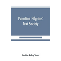 Palestine Pilgrims' Text Society: Itinerary from Bordeaux to Jerusalem, The Bordeaux Pilgrim (333 A.D.)
