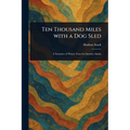 Ten Thousand Miles With a Dog Sled