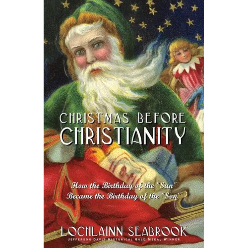 Christmas Before Christianity: How the Birthday of the "Sun" Became the Birthday of the "Son"