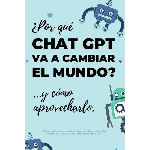 ¿Por qué Chat GPT va a cambiar el mundo?: ...y cómo aprovecharlo.