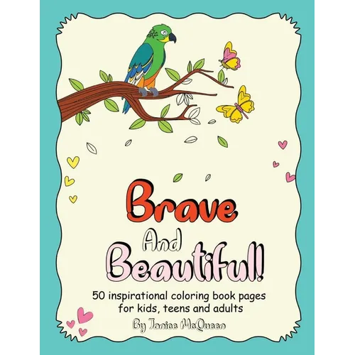 Brave And Beautiful!: 50 inspirational coloring book pages for kids, teens and adults