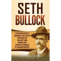 Seth Bullock: A Captivating Guide to Deadwood's First Sheriff Who Tamed This Wild West Town and Was Later Appointed US Marshal by Theodore Roosevelt