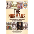 The Normans: A Captivating Guide to the Norman Conquest and William the Conqueror