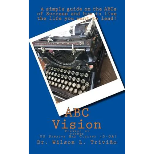 ABC Vision: A Simple Guide on the ABCs of Success and how to live the life you want to lead!