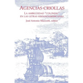 Agencias Criollas: La Ambigüedad "Colonial" En Las Letras Hispanoamericanas