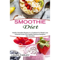 Smoothie Diet: Healthy Smoothie Recipes in a Cookbook for Weight Loss (Essential Guide Plus Healthy Delicious Ketogenic Diet Smoothie)