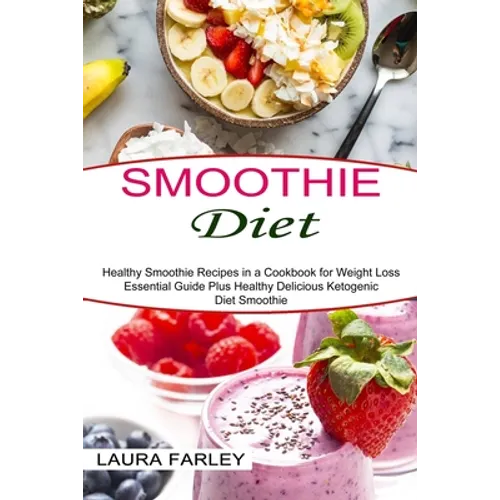Smoothie Diet: Healthy Smoothie Recipes in a Cookbook for Weight Loss (Essential Guide Plus Healthy Delicious Ketogenic Diet Smoothie)