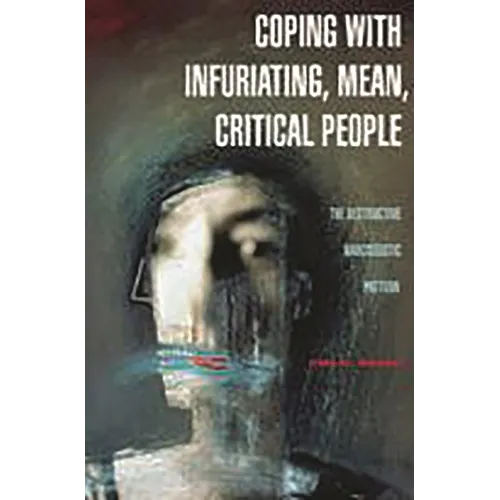 Coping with Infuriating, Mean, Critical People: The Destructive Narcissistic Pattern - Hardcover
