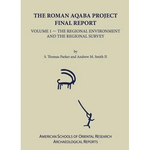 The Roman Aqaba Project Final Report, Volume 1: The Regional Environment and the Regional Survey
