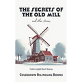 The Secrets of the Old Mill and Other Stories: Dutch-English Short Stories