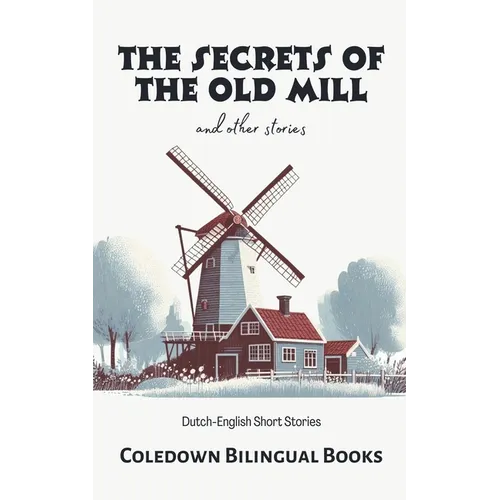 The Secrets of the Old Mill and Other Stories: Dutch-English Short Stories