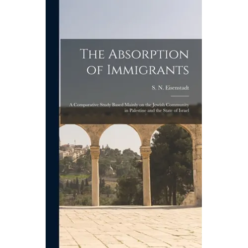 The Absorption of Immigrants: a Comparative Study Based Mainly on the Jewish Community in Palestine and the State of Israel