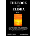 The Book of Elisha: PART 2: I am the return of the Prophet Elisha from the Old Testament! I am the Prophet that has come in these last days!