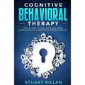 Cognitive Behavioral Therapy: How to Free Yourself from Your Inner Monologue and Eliminate Negative Self Forever