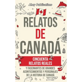 Relatos de Canadá: Cincuenta relatos reales y fascinantes de grandes acontecimientos y personajes de la historia de Canadá