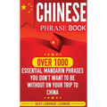 Chinese Phrase Book: Over 1000 Essential Mandarin Phrases You Don't Want to Be Without on Your Trip to China