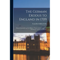 The German Exodus to England in 1709: (massen-auswanderung der Pfälzer): Prepared at the Request of the Pennsylvania-German Society