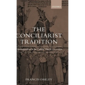 The Conciliarist Tradition: Constitutionalism in the Catholic Church 1300-1870