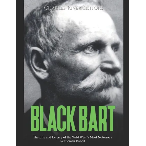 Black Bart: The Life and Legacy of the Wild West's Most Notorious Gentleman Bandit