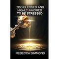 Too Blessed And Highly Favored To Be Stressed