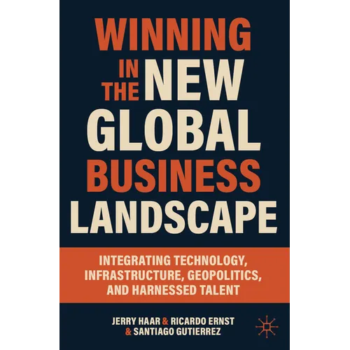 Winning in the New Global Business Landscape: Integrating Technology, Infrastructure, Geopolitics, and Harnessed Talent