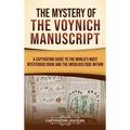 The Mystery of the Voynich Manuscript: A Captivating Guide to the World's Most Mysterious Book and the Unsolved Code Within