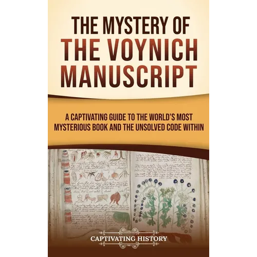 The Mystery of the Voynich Manuscript: A Captivating Guide to the World's Most Mysterious Book and the Unsolved Code Within